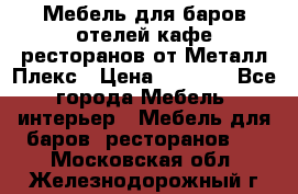 Мебель для баров,отелей,кафе,ресторанов от Металл Плекс › Цена ­ 5 000 - Все города Мебель, интерьер » Мебель для баров, ресторанов   . Московская обл.,Железнодорожный г.